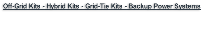 Off-Grid Kits - Hybrid Kits - Grid-Tie Kits - Backup Power Systems